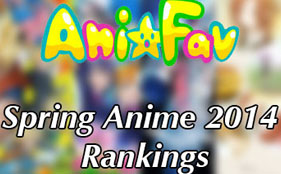 AniFav’s Spring 2014 Anime Rankings